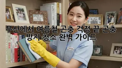 부산에서 여름철 곤충 걱정 끝! 곤충 방지 청소 완벽 가이드